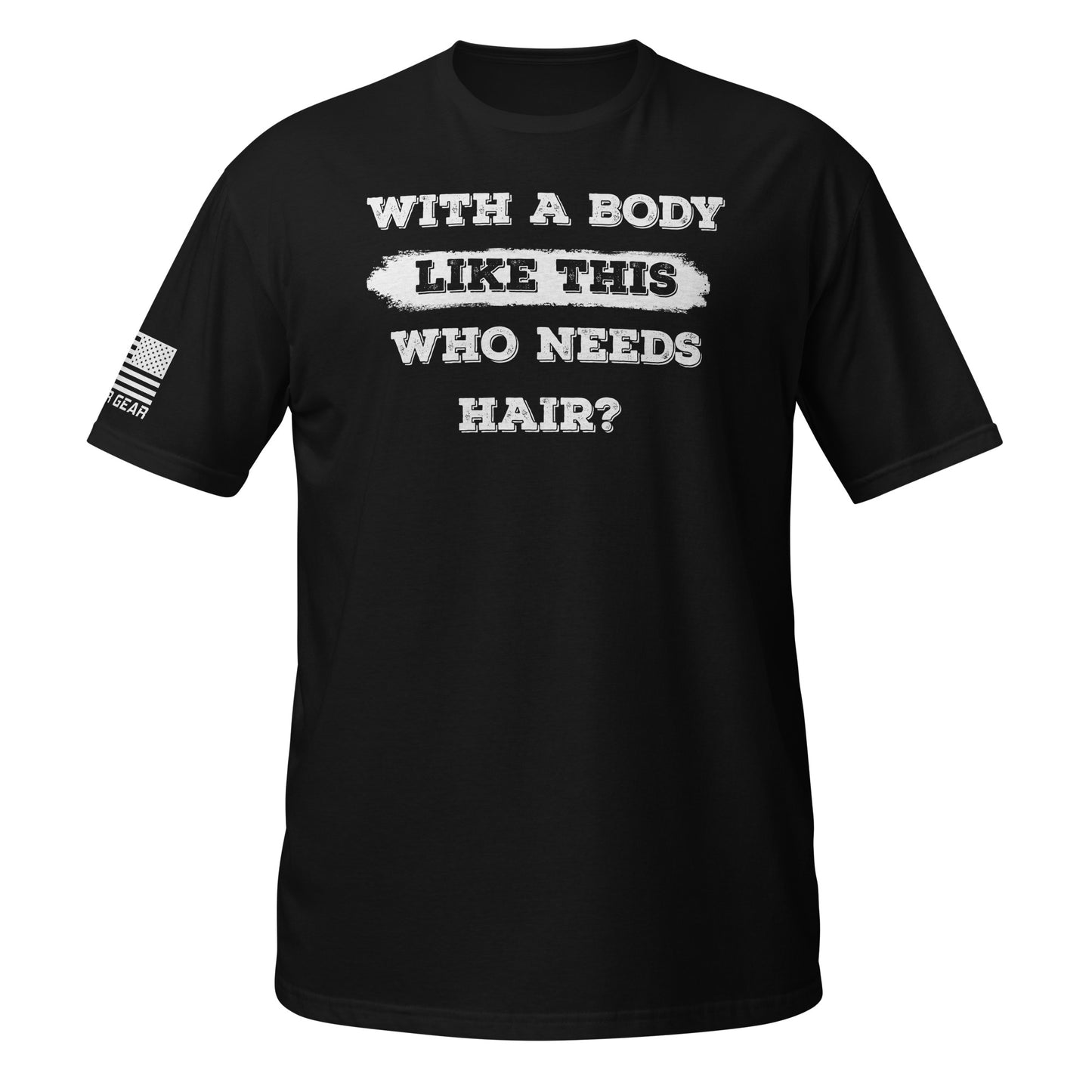 With A Body Like This Who Needs Hair - Funny Mens Shirt