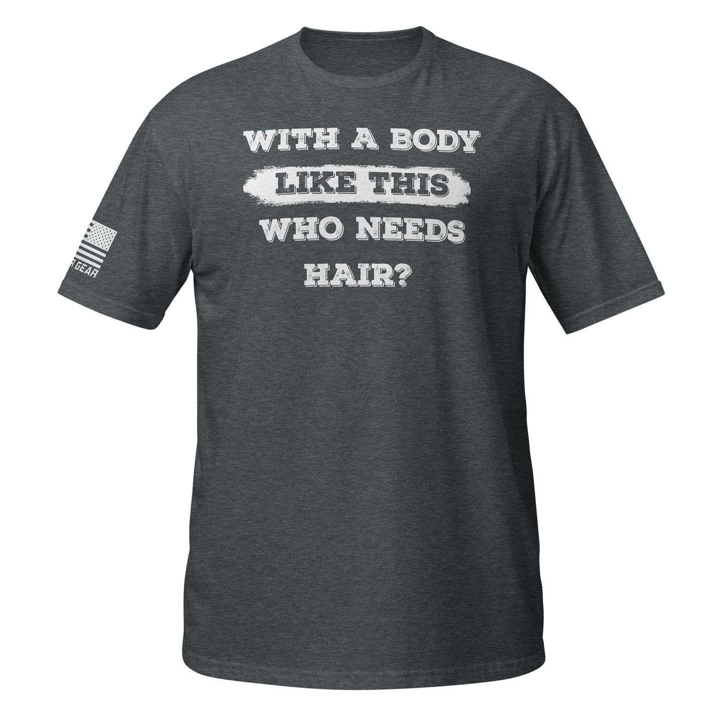 With A Body Like This Who Needs Hair - Funny Mens Shirt